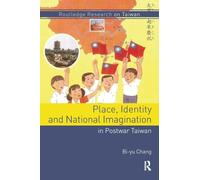 Place, Identity, and National Imagination in Post-war Taiwan (Routledge Research on Taiwan Series)
