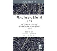 Place in the Liberal Arts: An Interdisciplinary Introduction to Text and Topos (Routledge Studies in Rhetoric and Communication)