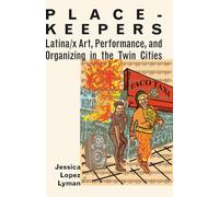 Place-Keepers : Latina/x Art, Performance, and Organizing in the Twin Cities