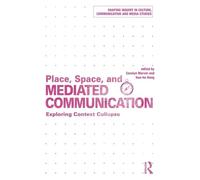 Place, Space, and Mediated Communication: Exploring Context Collapse (Shaping Inquiry in Culture, Communication and Media Studies)