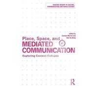 Place, Space, and Mediated Communication: Exploring Context Collapse (Shaping Inquiry in Culture, Communication and Media Studies)