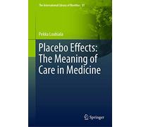 Placebo Effects: The Meaning of Care in Medicine (The International Library of Bioethics)