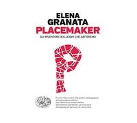 "Placemaker. Gli inventori dei luoghi che abiteremo"