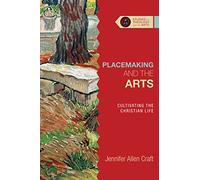 Placemaking and the Arts - Cultivating the Christian Life (Studies in Theology and the Arts Series)