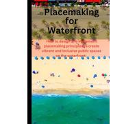 Placemaking for Waterfront: How to design and implement placemaking principles to create vibrant and inclusive public spaces on the waterfront.