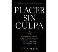 Placer sin culpa: Lo que nadie te explicó, lo que la ciencia confirma, y como dejar de cargar con una vergüenza que nunca fue tuya