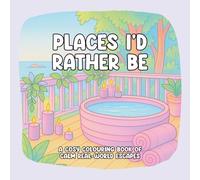 Places I’d Rather Be: A Cosy Colouring Book of Calm Real-World Escapes