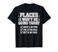 Places I Won't Be Going Today Above & Beyond The Extra Mile T-Shirt