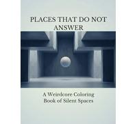 PLACES THAT DO NOT ANSWER: A Weirdcore Coloring Book of Silent Spaces (Weirdcore Coloring Series)