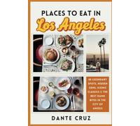 Places to Eat in Los Angeles: 68 Legendary Spots for Hidden Gems, Iconic Classics & the Best Damn Bites in the City of Angels