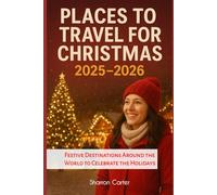 Places to Travel for Christmas 2025-2026: Festive Destinations Around the World to Celebrate the Holidays (Travel Books and Tour Guides)