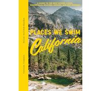 Places We Swim California: The Best Beaches, Rock Pools, Waterfalls, Rivers, Gorges, Lakes, and Hot Springs: A Guide to the Best Rivers, Lakes, Waterfalls, Beaches, Gorges, and Hot Springs