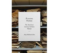 Placing Papers: The American Literary Archives Market (Studies in Print Culture and the History of the Book)