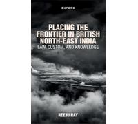 Placing the Frontier in British North-East India: Law, Custom, and Knowledge