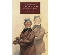 Plagiarizing the Victorian Novel: Imitation, Parody, Aftertext: 118 (Cambridge Studies in Nineteenth-Century Literature and Culture, Series Number 118)