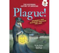 Plague!: Epidemics and Scourges Through the Ages (Sickening History of Medicine)
