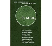 Plague: One Scientist's Intrepid Search for the Truth about Human Retroviruses and Chronic Fatigue Syndrome (ME/CFS), Autism, and Other Diseases