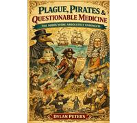 Plague, Pirates & Questionable Medicine: The 1600s Were Absolutely Unhinged: Witch Trials, Coffee Panics, Pirate Democracies, Deadly Fashion, and the ... Shaped the Seventeenth Century (Centuries)