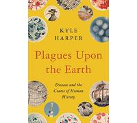 Plagues upon the Earth - Disease and the Course of Human History