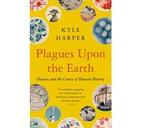 Plagues upon the Earth : Disease and the Course of Human History