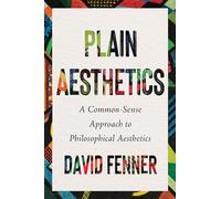 Plain Aesthetics: A Common-Sense Approach to Philosophical Aesthetics