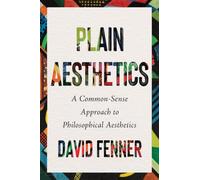 Plain Aesthetics: A Common-Sense Approach to Philosophical Aesthetics