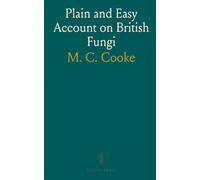 Plain and Easy Account on British Fungi: Esculent and Poisonous Species; Principles of Classification; Tabular Orders and Genera