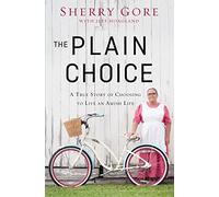 The Plain Choice: A True Story of Choosing to Live an Amish Life