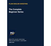 Plain English Investing: The Complete Beginner Series: Clear Answers About Stocks, ETFs, Accounts, Market Volatility, Selling, and Stock Research