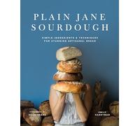 Plain Jane Sourdough: A Collection of Timeless Recipes for the Home Baker: Simple Ingredients & Techniques for Stunning Artisanal Bread