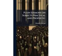 Plain Sermons on Subjects Practical and Prophetic