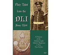 Plain Tales from the D.L.I.: A History of the Durham Light Infantry Regiment in Five True Stories