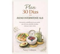 Plan 30 Días con Ayuno Intermitente 16:8: Guía práctica antiinflamatoria para perder peso de forma saludable, sin dietas extremas ni efecto rebote