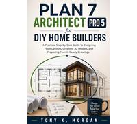 Plan 7 Architect Pro 5 for DIY Home Builders: A Practical Step-by-Step Guide to Designing Floor Layouts, Creating 3D Models, and Preparing ... (Applications Software and multimedia guides)