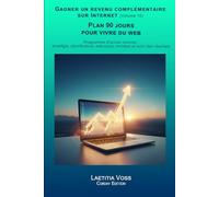 Plan 90 jours pour vivre du web: Programme d’action concret : stratégie, planification, exécution, mindset et suivi des résultats (Gagner un revenu complémentaire sur internet)