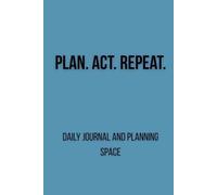 Plan. Act. Repeat.: Daily Journal and Planning Space.