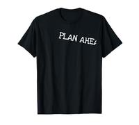 Plan Ahead Funny Tees For Everyone T-Shirt