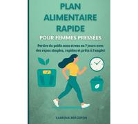 Plan alimentaire rapide pour femmes pressées: Perdre du poids sans stress en 7 jours avec des repas simples, rapides et prêts à l’emploi