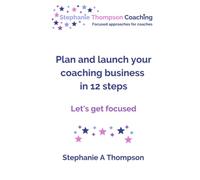 Plan and launch your coaching business in 12 steps: Let’s get focused
