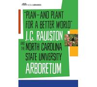 Plan-and Plant for a Better World: J. C. Raulston and the North Carolina State University Arboretum