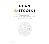 Plan B(itcoin): Vermögen schützen vor Inflation und staatlicher Kontrolle. Das Praxis-Handbuch für Technologie, sichere Wallets und Risikominimierung.