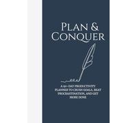 Plan & Conquer: A 90-Day Productivity Planner to Crush Goals, Beat Procrastination, and Get More Done