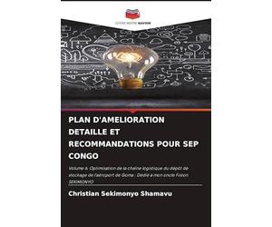 Plan d'Amelioration Detaille Et Recommandations Pour Sep Congo: Volume 6. Optimisation de la chaîne logistique du dépôt de stockage de l'aéroport de Goma : Dédié à mon oncle Fiston SEKIMONYO