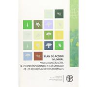 Plan de Acción Mundial: Para La Conservación, La Utilización Sostenible Y El Desarrollo De Los Recursos Genéticos Forestales