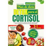 Plan de Dieta Detox para el Cortisol: Tu guía 3 in 1 para restablecer las hormonas, quemar grasa, aumentar la energía y vencer el agotamiento de forma natural con un plan de comidas moderno