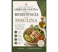 Plan de Dieta y Libro de Cocina para la Resistencia a la Insulina: Recetas Rápidas de Bajo Índice Glucémico para Revertir la Resistencia a la Insulina y Restaurar la Salud Metabólica