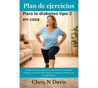 Plan de ejercicios Para la diabetes tipo 2 en casa: Entrenamientos seguros y sencillos en casa para mejorar el control del azúcar en sangre, la fuerza y la energía diaria.