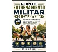 Plan de Entrenamiento Militar de Calistenia: Programa de entrenamiento con peso corporal de 30 días para pérdida de grasa, fuerza, resistencia y disciplina
