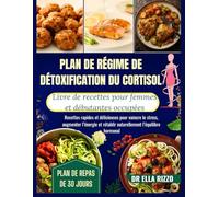 PLAN DE RÉGIME DE DÉTOXIFICATION DU CORTISOL LIVRE DE RECETTES POUR FEMMES ET DÉBUTANTES OCCUPÉES: "Recettes rapides et délicieuses pour vaincre le ... l’énergie et rétablir ... (DR. ELLA BOOKS)