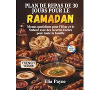 Plan de repas de 30 jours pour le Ramadan: Menus quotidiens pour l'Iftar et le Suhoor avec des recettes faciles pour toute la famille